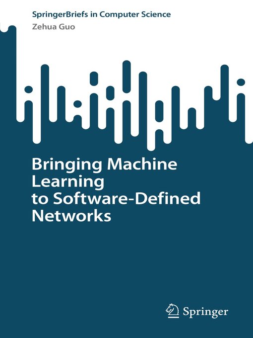 Title details for Bringing Machine Learning to Software-Defined Networks by Zehua Guo - Available